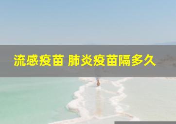 流感疫苗 肺炎疫苗隔多久